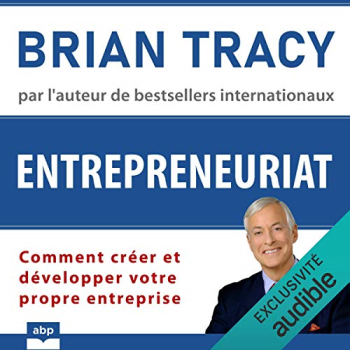 Entrepreneuriat: Comment créer et développer votre propre entreprise