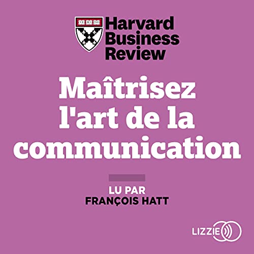 Livre Maitrisez l'art de la communication de Robert B. Cialdini, Stephen Denning, Alison Wood Brooks, Leslie K. John, Nick Morgan, Kimberly D. Elsbach, Erin Meyer, Deborah Tannen, John Hamm, Susan J. Ashford, James Detert, Holly Weeks, Ginka Toegel, Jean-Louis Barsoux et  Brandon Irwin