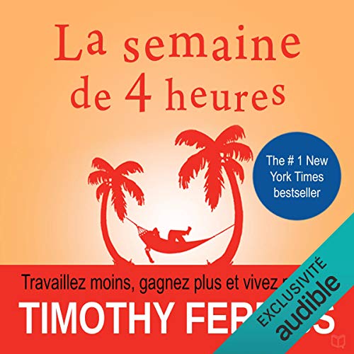 Livre La semaine de 4 heures: Travaillez moins, gagnez plus et vivez mieux ! de Timothy Ferris