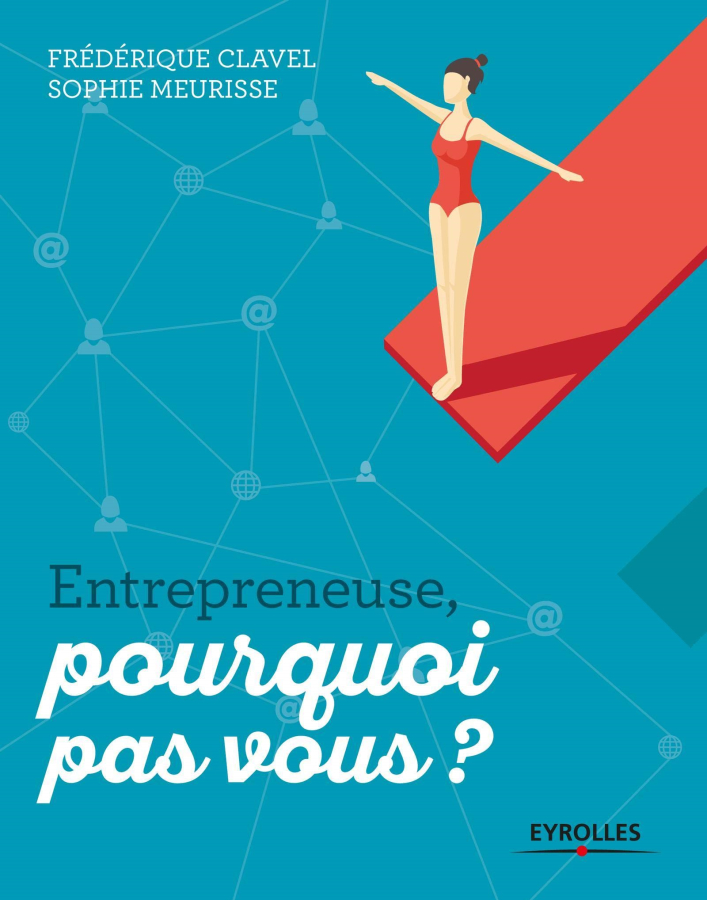 Livre Entrepreneuse, pourquoi pas vous ? de Sophie Meurise et  Frédérique Clavel